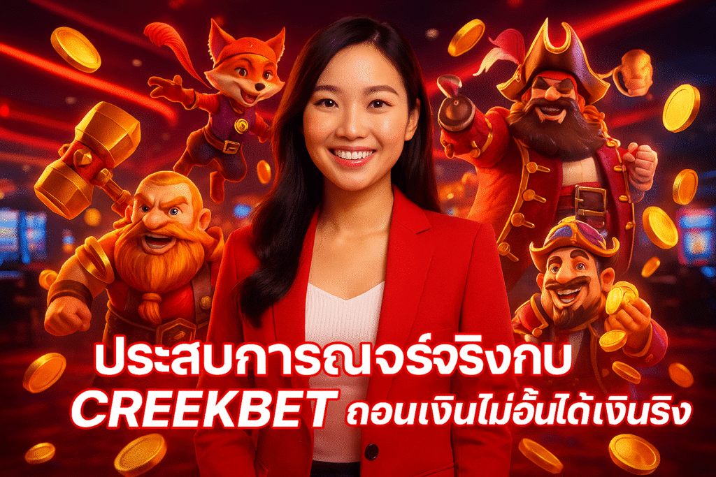 ประสบการณ์จริงกับ CREEKBET ถอนเงินไม่อั้นได้เงินจริง